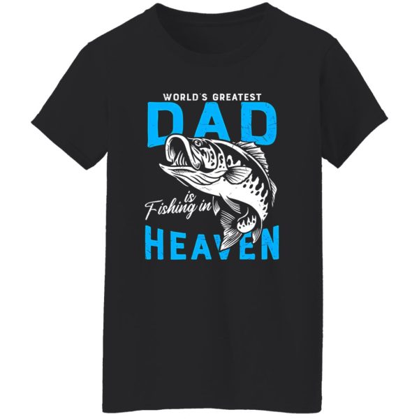 Fishing Shirt, The World’s Greatest Dad Is Fishing In Heaven For Miss Dad Shirt