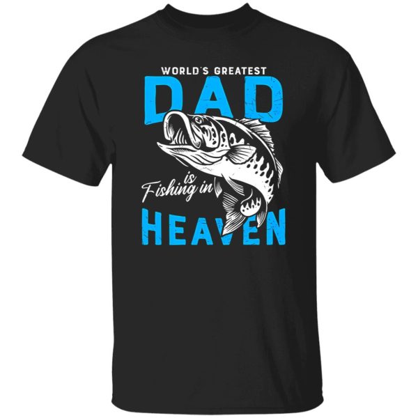 Fishing Shirt, The World’s Greatest Dad Is Fishing In Heaven For Miss Dad Shirt