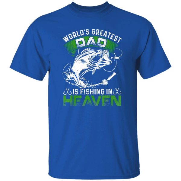 Fishing Shirt, The World’s Greatest Dad Is Fishing In Heaven For Fisherman Shirt