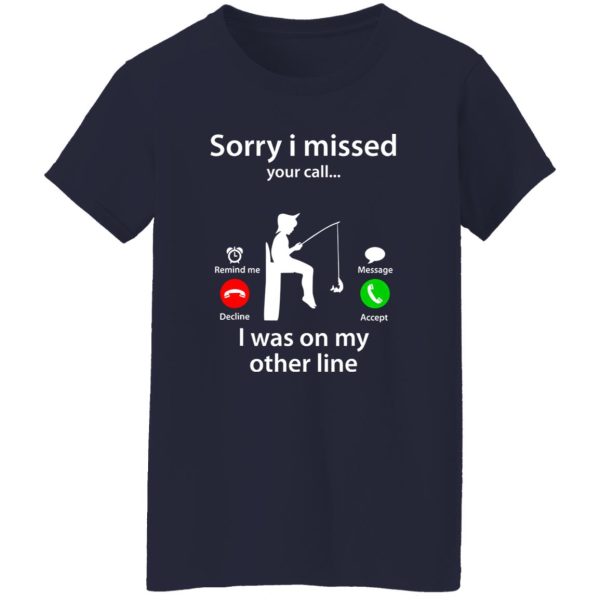 Funny Fishing Shirt, Sorry I Missed Your Call Was On Other Line Fishing Lover Shirt