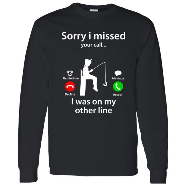 Funny Fishing Shirt, Sorry I Missed Your Call Was On Other Line Fishing Lover Shirt