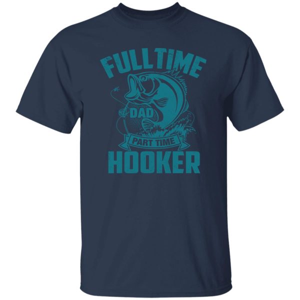 Full Time Dad Part Time Hooker Funny Father’s Day Fishing Shirt