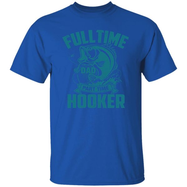 Full Time Dad Part Time Hooker Funny Father’s Day Fishing Shirt