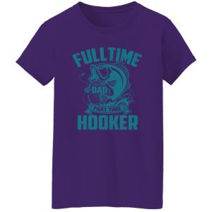 Full Time Dad Part Time Hooker Funny Father’s Day Fishing Shirt