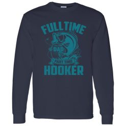 Full Time Dad Part Time Hooker Funny Father’s Day Fishing Shirt