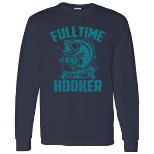 Full Time Dad Part Time Hooker Funny Father’s Day Fishing Shirt