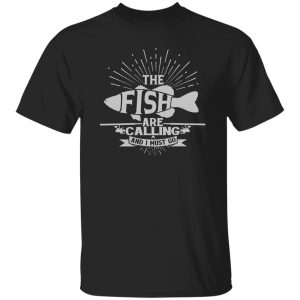 Funny Fishing Shirt, The Fish Are Calling And I Must Go Shirt