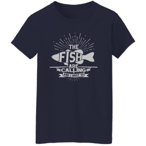 Funny Fishing Shirt, The Fish Are Calling And I Must Go Shirt