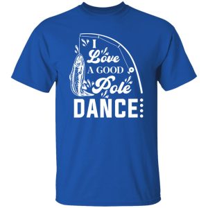 I Love A Good Pole Dance Fishing Gifts For Men Shirt