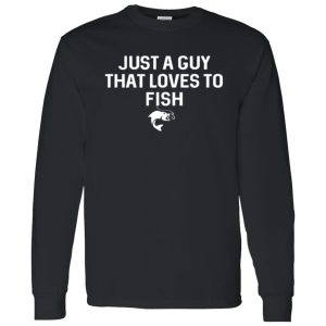 Just A Guy That Loves To Fish Angler Fisherman Gifts Fishing Shirt