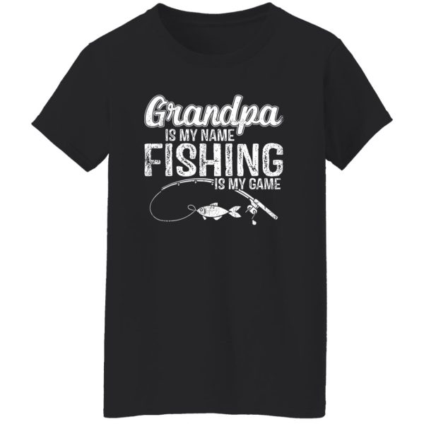 Grandpa Is My Name Fishing Is My Game Father’s Day Shirt