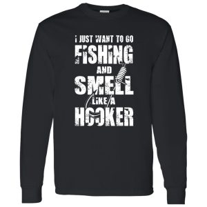 I Just Want To Go Fishing And Smell Like A Hooker Shirt