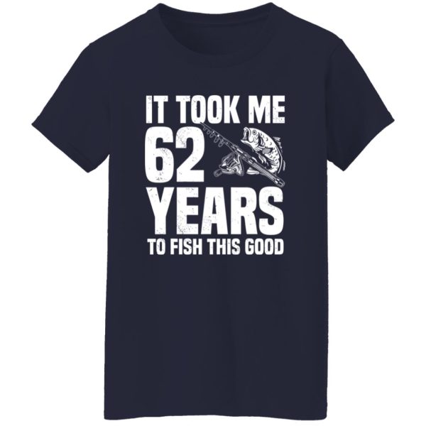 It Took Me 62 Years To Fish This Good 62nd Birthday Party Shirt