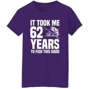 It Took Me 62 Years To Fish This Good 62nd Birthday Party Shirt