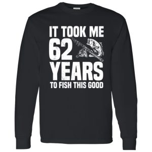 It Took Me 62 Years To Fish This Good 62nd Birthday Party Shirt