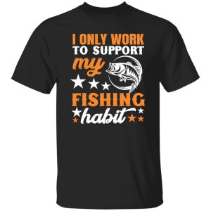 I Only Work To Support My Fishing Habit Chatterbait Shirt