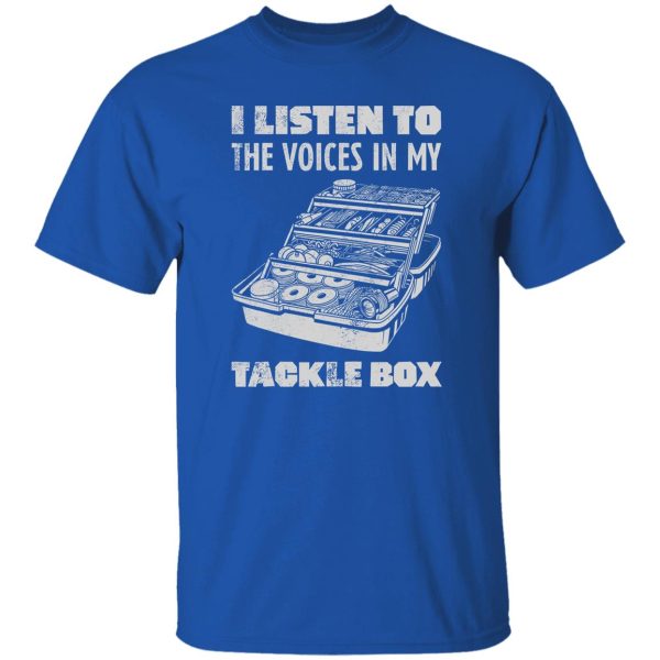 I Listen To The Voices In My Tackle Box Fishing Shirt