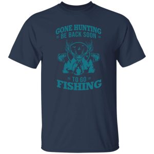 Hunting Fishing Shirt, Gone Hunting Be Back Soon To Go Fishing V2 Shirt