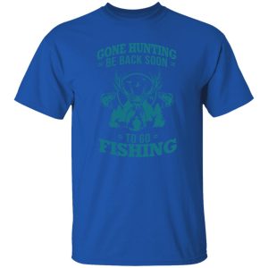 Hunting Fishing Shirt, Gone Hunting Be Back Soon To Go Fishing V2 Shirt