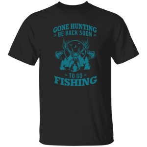 Hunting Fishing Shirt, Gone Hunting Be Back Soon To Go Fishing V2 Shirt
