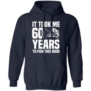 It Took Me 60 Years To Fish This Good 60th Birthday Party Shirt