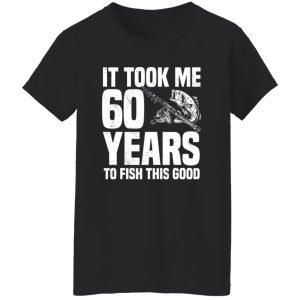 It Took Me 60 Years To Fish This Good 60th Birthday Party Shirt