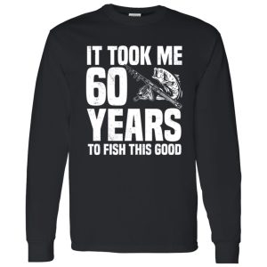 It Took Me 60 Years To Fish This Good 60th Birthday Party Shirt