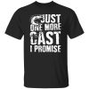 Just One Cast I Promise Fisherman Fishing Is My Life Shirt