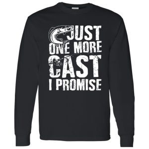 Just One Cast I Promise Fisherman Fishing Is My Life Shirt