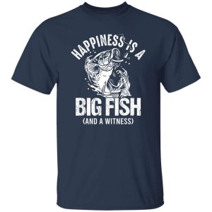 Happiness Is A Big Fish And A Witness Shirt