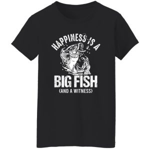 Happiness Is A Big Fish And A Witness Shirt