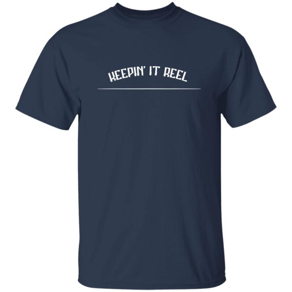 Keepin’ It Reel Fishing Funny Sarcastic Humor Shirt