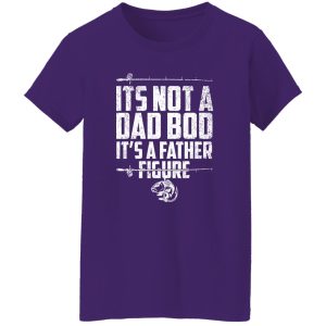 Its Not A Dad Bod Its A Father Figure Fathers Fishing Gear Shirt