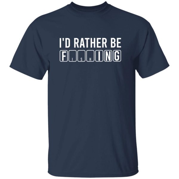 I’d Rather Be Fishing Shirt