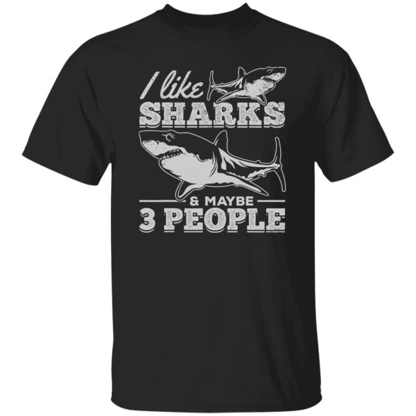 I Like Sharks & Maybe 3 People I Sharkfish Great White Shark Shirt