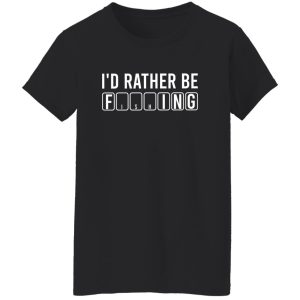 I’d Rather Be Fishing Shirt