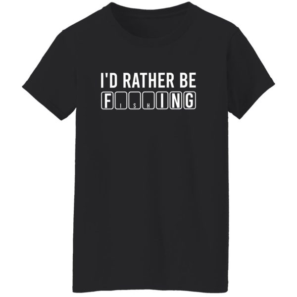 I’d Rather Be Fishing Shirt