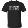 I’d Rather Be Fishing Shirt