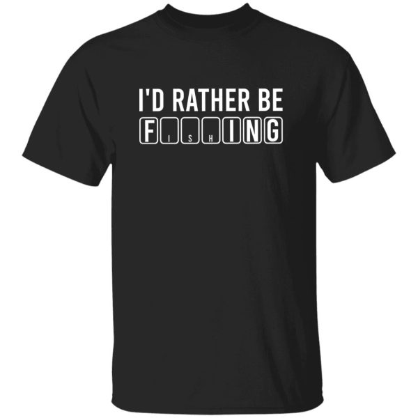 I’d Rather Be Fishing Shirt