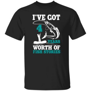 I’ve Got 4 Years Worth Of Fish Stories Bday Celebration Shirt