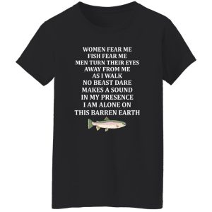 Women Fear Me Fish Fear Me Men Turn Their Eyes Away From Me Fishing Lover Shirt