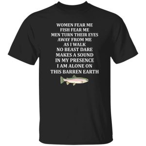 Women Fear Me Fish Fear Me Men Turn Their Eyes Away From Me Fishing Lover Shirt