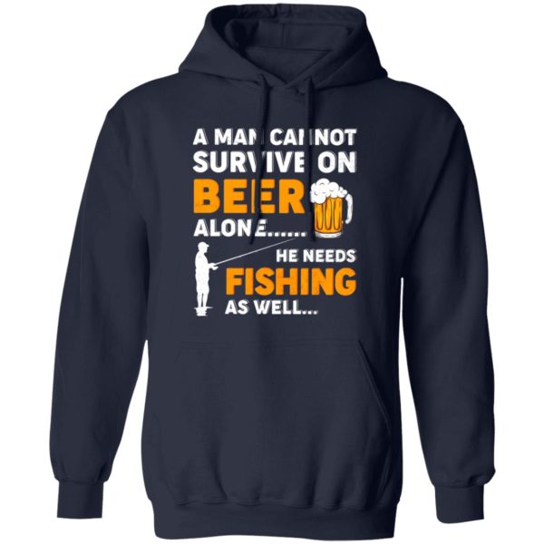 Beer Fishing Lover Shirt, A Man Cannot Survive On Beer Alone He Needs Fishing Shirt