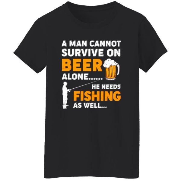 Beer Fishing Lover Shirt, A Man Cannot Survive On Beer Alone He Needs Fishing Shirt