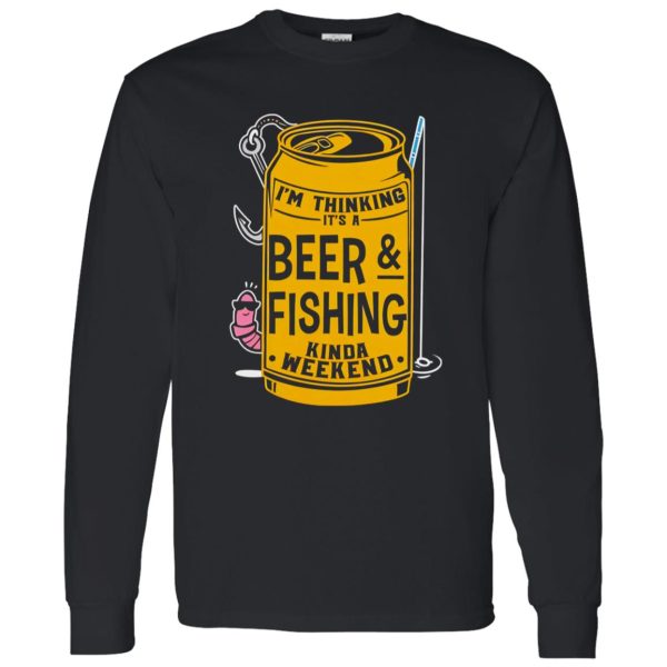 Beer & Fishing Shirt, I’m Thinking It’s A Beer & Fishing Kinda Weekend Shirt