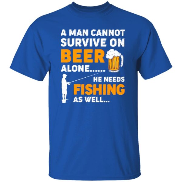 Beer Fishing Lover Shirt, A Man Cannot Survive On Beer Alone He Needs Fishing Shirt