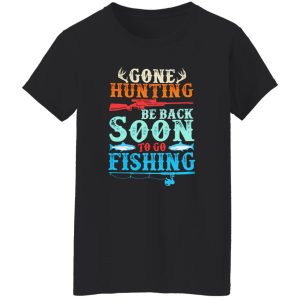 Deer Hunting Fishing Shirt, Gone Hunting Be Back Soon To Go Fishing Shirt