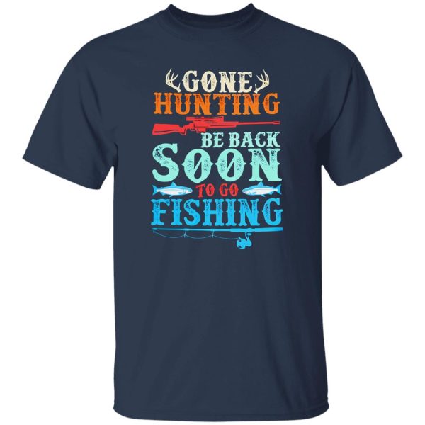 Deer Hunting Fishing Shirt, Gone Hunting Be Back Soon To Go Fishing Shirt