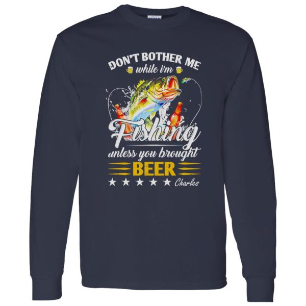 Don’t Bother Me While I’m Fishing Unless You Brought Beer C Shirt