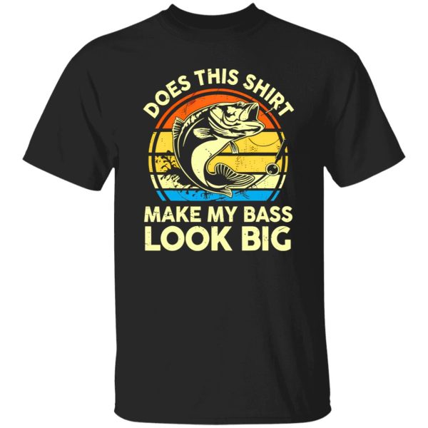 Does This Make My Bass Look Big Fathers Day Fishing Shirt